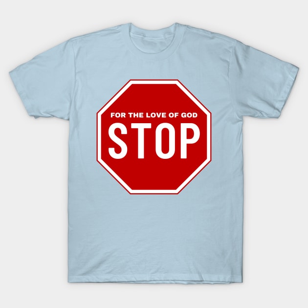 For the Love of God Stop T-Shirt by Hector Navarro